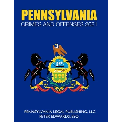 Pennsylvania Crimes and Offenses 2021: Title 18 As Revised Through March 1, 2021 - Paperback