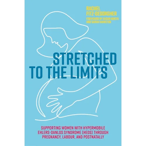 Stretched to the Limits: Supporting Women with Hypermobile Ehlers-Danlos Syndrome (Heds) Through Pregnancy, Labour, and Postnatally - Paperback