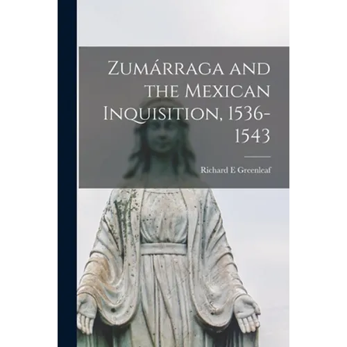 Zumárraga and the Mexican Inquisition, 1536-1543 - Paperback