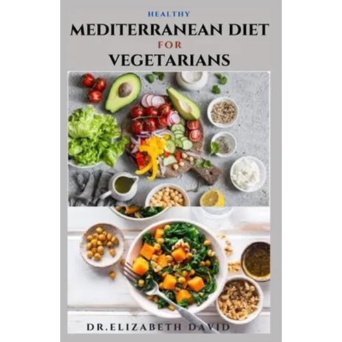 Healthy Mediterranean Diet for Vegetarians: Delicious wholesome, flavorful, satisfying Mediterranean dishes recipes that are free of both animal produ - Paperback