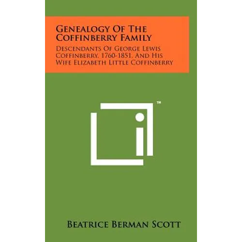 Genealogy Of The Coffinberry Family: Descendants Of George Lewis Coffinberry, 1760-1851, And His Wife Elizabeth Little Coffinberry - Hardcover