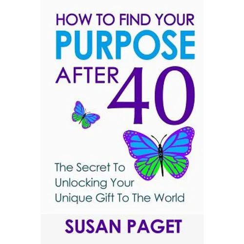 How To Find Your Purpose After 40: The Secret To Unlock Your Gift To The World - Paperback