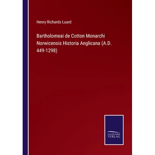 Bartholomeai de Cotton Monarchi Norwicensis Historia Anglicana (A.D. 449-1298) - Paperback