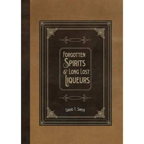 Forgotten Spirits & Long Lost Liqueurs - Paperback