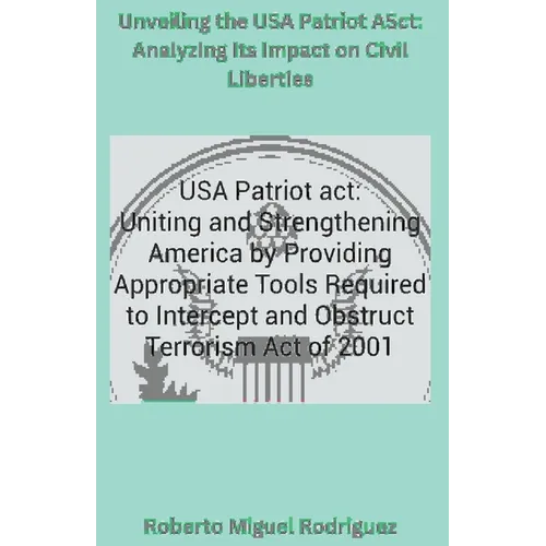 Unveiling the USA Patriot Act: Analyzing Its Impact on Civil Liberties - Paperback