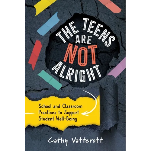 The Teens Are Not Alright: School and Classroom Practices to Support Student Well-Being - Paperback