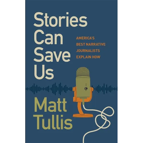 Stories Can Save Us: America's Best Narrative Journalists Explain How - Paperback