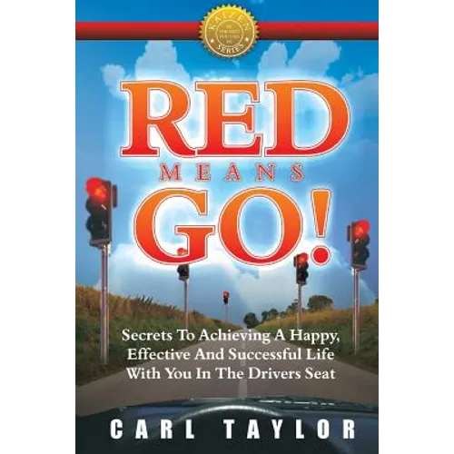 Red Means Go!: Secrets to Achieving a Happy, Effective and Successful Life with You in the Driver's Seat - Paperback