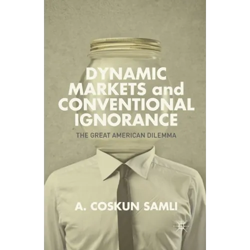Dynamic Markets and Conventional Ignorance: The Great American Dilemma - Paperback