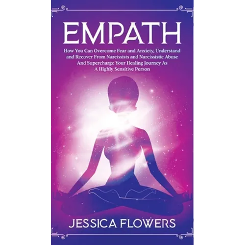 Empath How You Can Overcome Fear And Anxiety, Understand And Recover From Narcissists And Narcissistic Abuse And Accelerate Your Healing Journey As A - Hardcover