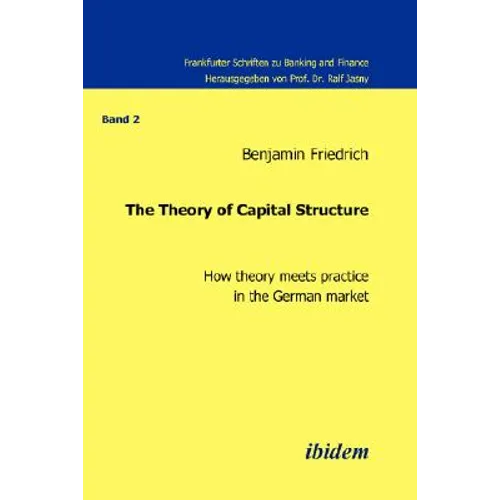 The Theory of Capital Structure - How theory meets practice in the German market. - Paperback