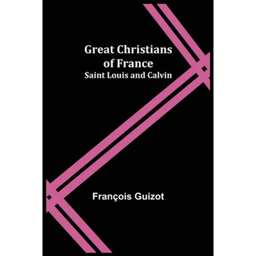 Great Christians of France: Saint Louis and Calvin - Paperback