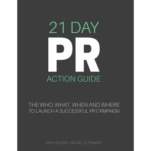 21 Day PR Action Guide: The Who, What, When and Where to Launch a Successful PR Campaign - Paperback