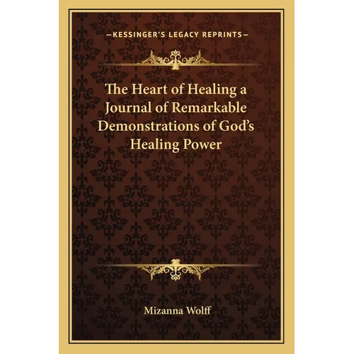 The Heart of Healing a Journal of Remarkable Demonstrations of God's Healing Power - Paperback
