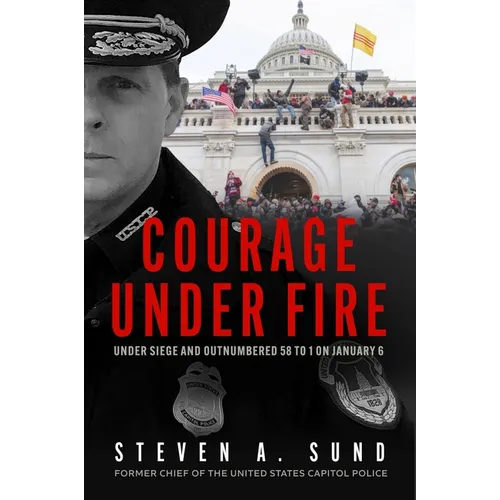 Courage Under Fire: The Definitive Account from Inside the Capitol on January 6th - Hardcover