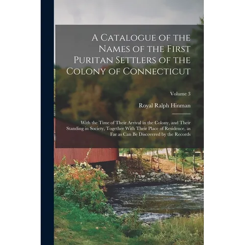 A Catalogue of the Names of the First Puritan Settlers of the Colony of Connecticut; With the Time of Their Arrival in the Colony, and Their Standing - Paperback
