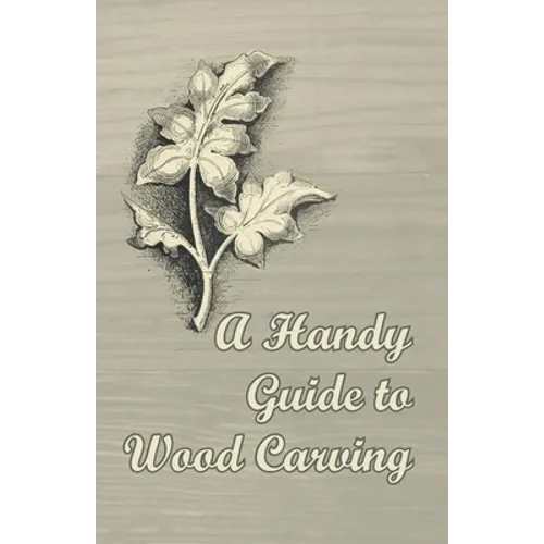 A Handy Guide to Wood Carving - Paperback