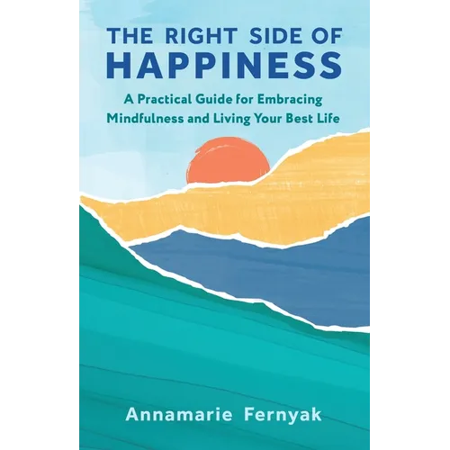 The Right Side of Happiness: A Practical Guide for Embracing Mindfulness and Living Your Best Life - Paperback