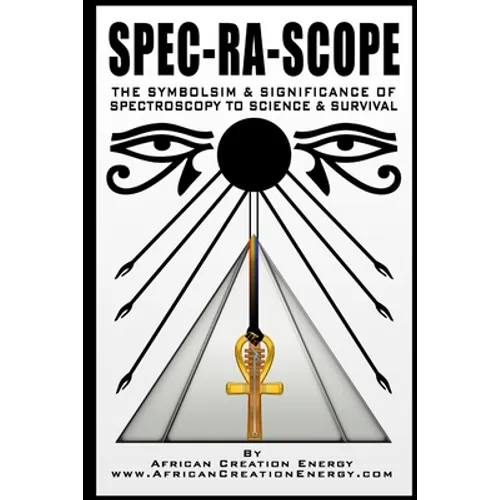 Spec-Ra-Scope: The Symbolism & Significance of Spectroscopy to Science & Survival - Paperback