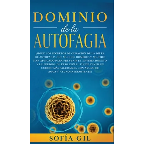 Dominio de la Autofagia: ¡Sigue los secretos de curación de la dieta de autofagia que muchos hombres y mujeres han aplicado para prevenir el en - Hardcover