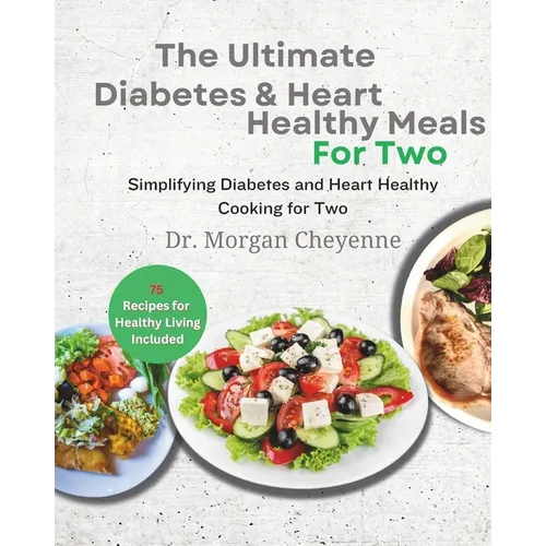 The Ultimate Diabetes and Heart Healthy Meals for Two: Delicious Diabetic Cookbook: Easy, Low-Fat, and Perfectly Portioned Heart-Healthy Low-Carb Reci - Paperback