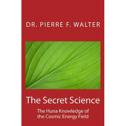 The Secret Science: The Huna Knowledge of the Cosmic Energy Field - Paperback