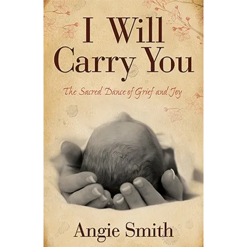 I Will Carry You: The Sacred Dance of Grief and Joy - Paperback
