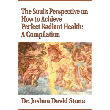 The Soul's Perspective on How to Achieve Perfect Radiant Health: A Compilation - Paperback