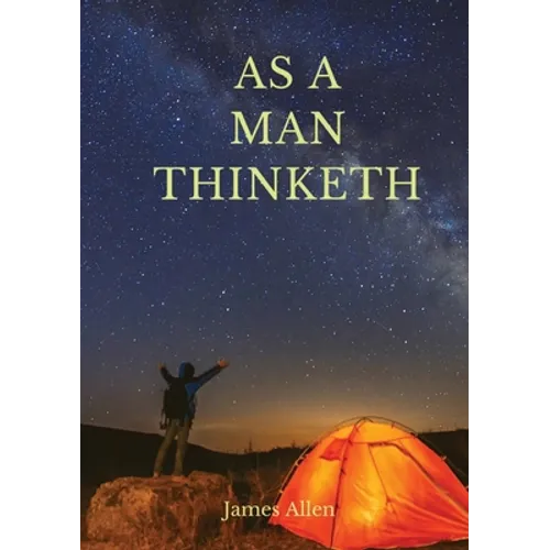 As a man thinketh: A 1903 self-help book by James Allen: I have tried to make the book simple, so that all can easily grasp and follow it - Paperback