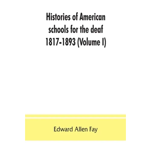 Histories of American schools for the deaf, 1817-1893 (Volume I) - Paperback