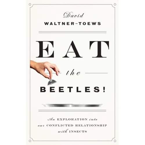 Eat the Beetles!: An Exploration Into Our Conflicted Relationship with Insects - Paperback
