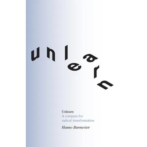 Unlearn: A Compass for Radical Transformation - Paperback