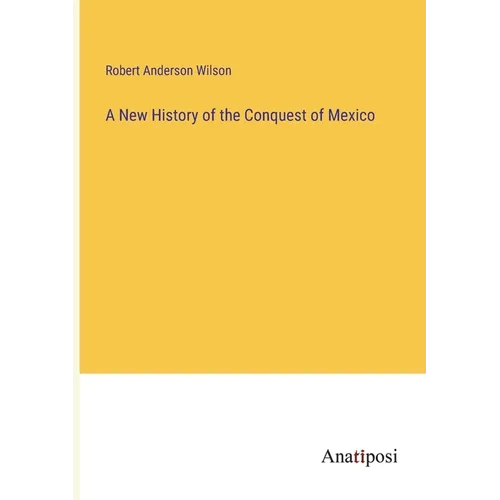 A New History of the Conquest of Mexico - Paperback