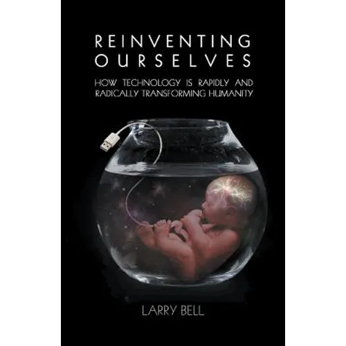 Reinventing Ourselves: How Technology Is Rapidly and Radically Transforming Humanity - Paperback