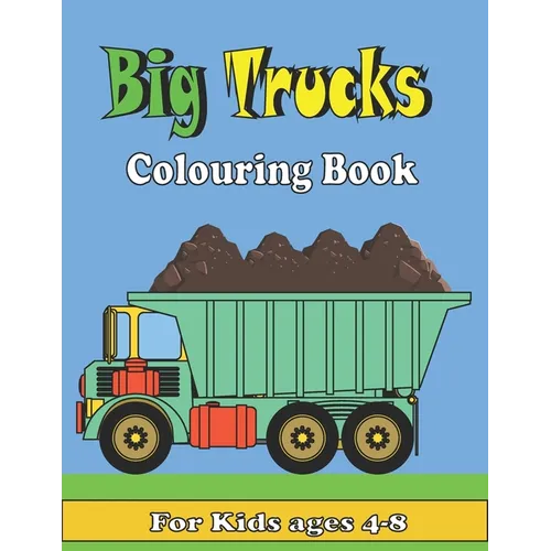 Big Trucks Colouring Book For kids ages 4-8: Kids Coloring Book with All kinds of Trucks, and More. For Toddlers, Preschoolers, Ages 2-4, Ages 4-8 - Paperback