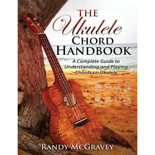 The Ukulele Chord Handbook: A Complete Guide to Understanding and Playing Chords on Ukulele - Paperback