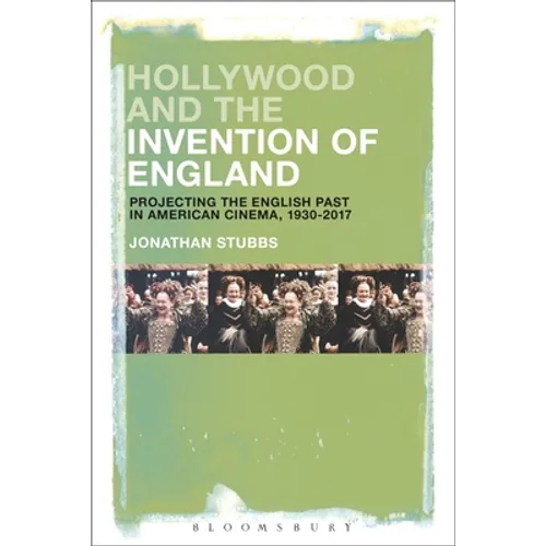 Hollywood and the Invention of England: Projecting the English Past in American Cinema, 1930-2017 - Paperback