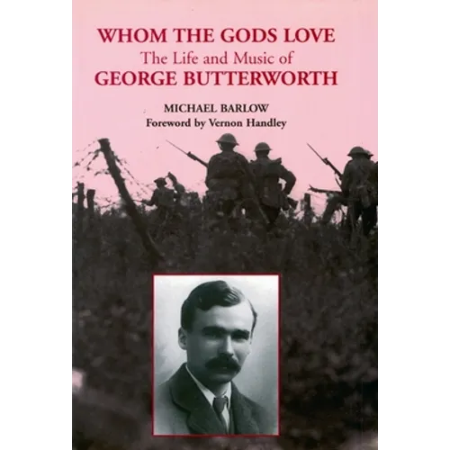 Whom the Gods Love: The Life and Music of George Butterworth - Paperback