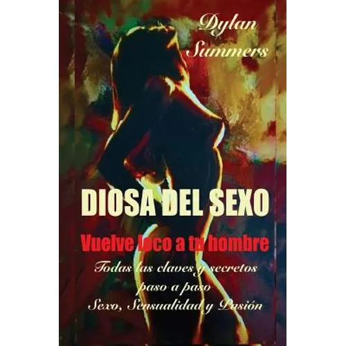 Diosa del Sexo: vuelve loco a tu hombre: Todas las claves y secretos sobre el Sexo, la Sensualidad y la Pasión - Paperback