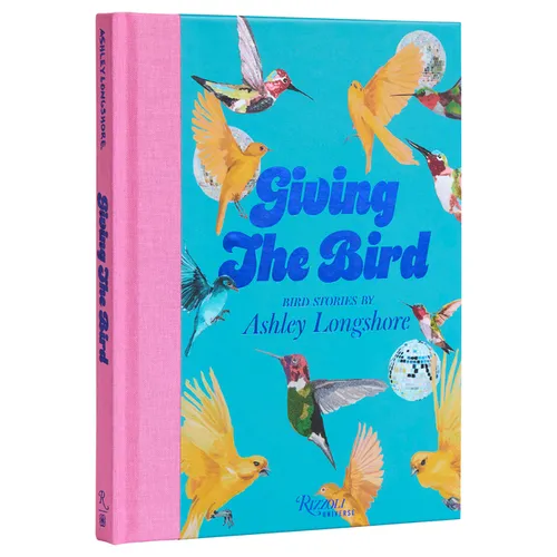 Giving the Bird: Bird Stories by Ashley Longshore - Hardcover