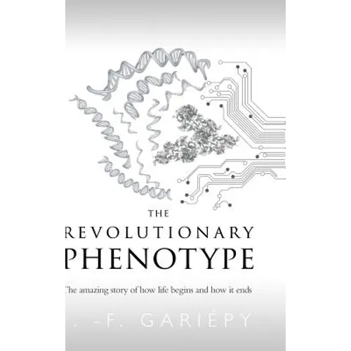 The Revolutionary Phenotype: The amazing story of how life begins and how it ends - Hardcover