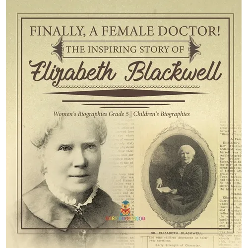 Finally, A Female Doctor! The Inspiring Story of Elizabeth Blackwell Women's Biographies Grade 5 Children's Biographies - Hardcover