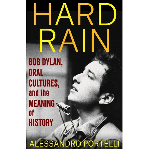 Hard Rain: Bob Dylan, Oral Cultures, and the Meaning of History - Hardcover