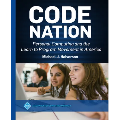 Code Nation: Personal Computing and the Learn to Program Movement in America - Hardcover