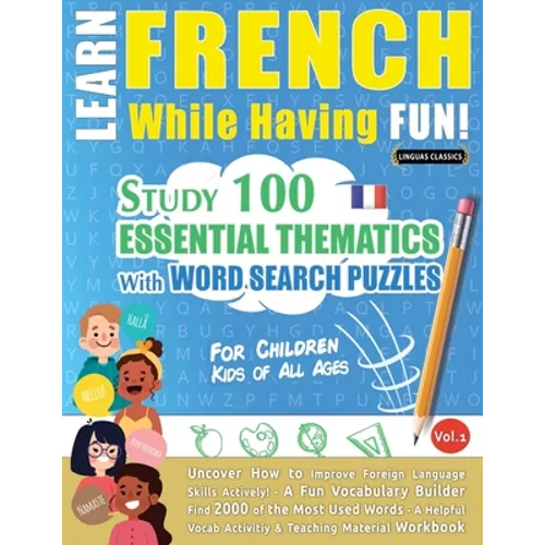 Learn French While Having Fun! - For Children: KIDS OF ALL AGES - STUDY 100 ESSENTIAL THEMATICS WITH WORD SEARCH PUZZLES - VOL.1 - Uncover How to Impr - Paperback