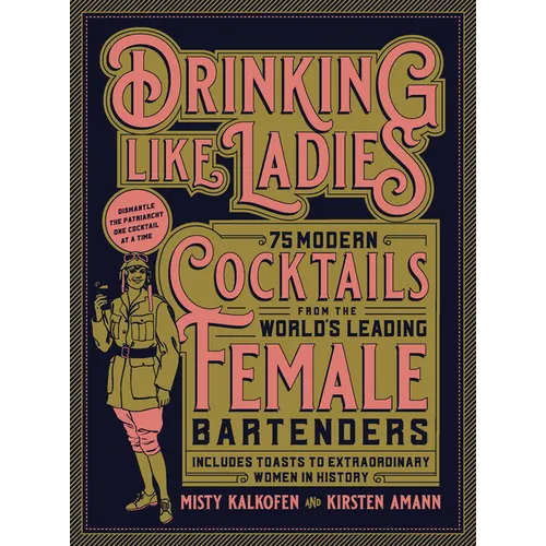 Drinking Like Ladies: 75 Modern Cocktails from the World's Leading Female Bartenders; Includes Toasts to Extraordinary Women in History - Hardcover