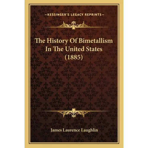 The History Of Bimetallism In The United States (1885) - Paperback