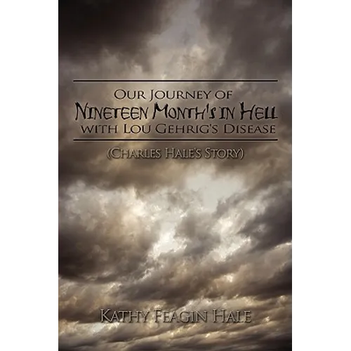 Our Journey of Nineteen Month's in Hell with Lou Gehrig's Disease: (Charles Hale's Story) - Paperback