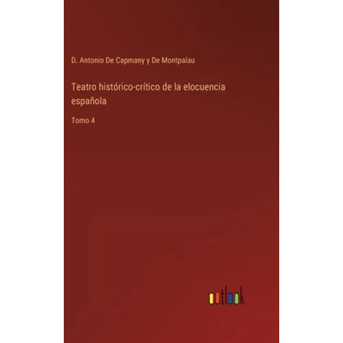 Teatro histórico-crítico de la elocuencia española: Tomo 4 - Hardcover