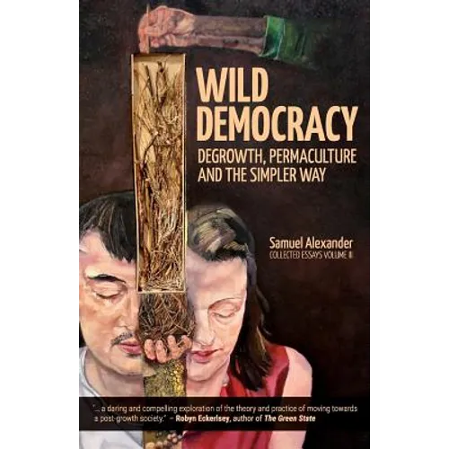 Wild Democracy: Degrowth, Permaculture, and the Simpler Way - Paperback